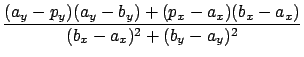 $\displaystyle \frac{ ( a_y - p_y ) ( a_y - b_y ) + ( p_x - a_x ) ( b_x - a_x ) }
{ ( b_x - a_x )^2 + ( b_y - a_y )^2 }$